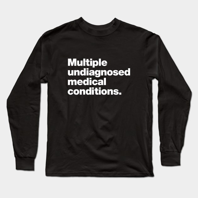 Multiple undiagnosed medical conditions. Long Sleeve T-Shirt by Chestify